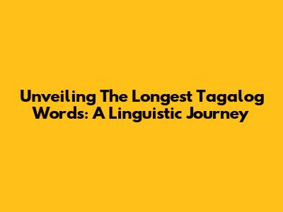Unveiling The Longest Tagalog Words: A Linguistic Journey