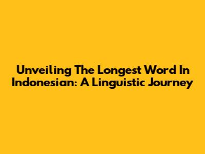 Unveiling The Longest Word In Indonesian: A Linguistic Journey