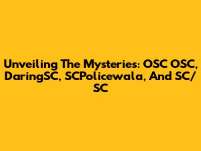Unveiling The Mysteries: OSC OSC, DaringSC, SCPolicewala, And SC/SC