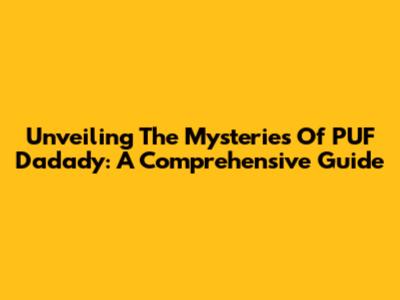 Unveiling The Mysteries Of PUF Dadady: A Comprehensive Guide