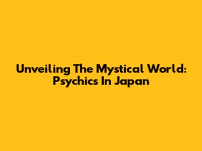Unveiling The Mystical World: Psychics In Japan