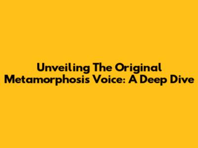 Unveiling The Original Metamorphosis Voice: A Deep Dive