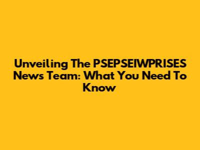 Unveiling The PSEPSEIWPRISES News Team: What You Need To Know