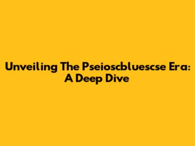 Unveiling The Pseioscbluescse Era: A Deep Dive