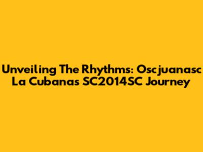 Unveiling The Rhythms: Oscjuanasc La Cubana's SC2014SC Journey