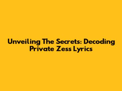 Unveiling The Secrets: Decoding Private Zess Lyrics