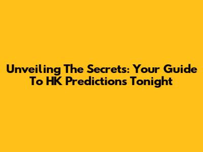 Unveiling The Secrets: Your Guide To HK Predictions Tonight