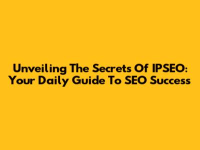 Unveiling The Secrets Of IPSEO: Your Daily Guide To SEO Success