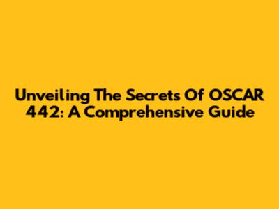 Unveiling The Secrets Of OSCAR 442: A Comprehensive Guide
