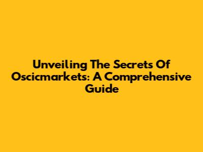 Unveiling The Secrets Of Oscicmarkets: A Comprehensive Guide