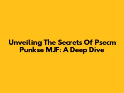 Unveiling The Secrets Of Psecm Punkse MJF: A Deep Dive