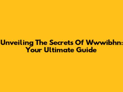 Unveiling The Secrets Of Wwwibhn: Your Ultimate Guide