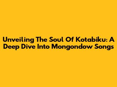 Unveiling The Soul Of Kotabiku: A Deep Dive Into Mongondow Songs