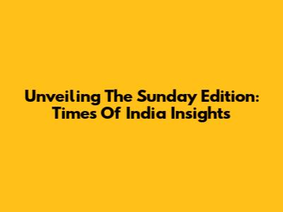 Unveiling The Sunday Edition: Times Of India Insights