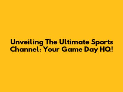 Unveiling The Ultimate Sports Channel: Your Game Day HQ!