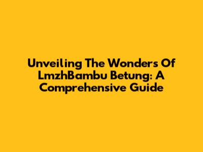 Unveiling The Wonders Of LmzhBambu Betung: A Comprehensive Guide