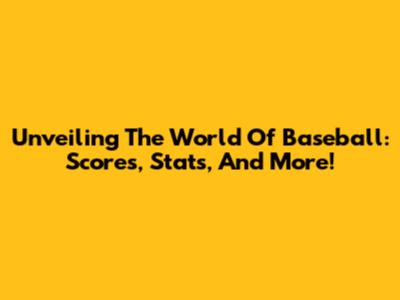 Unveiling The World Of Baseball: Scores, Stats, And More!