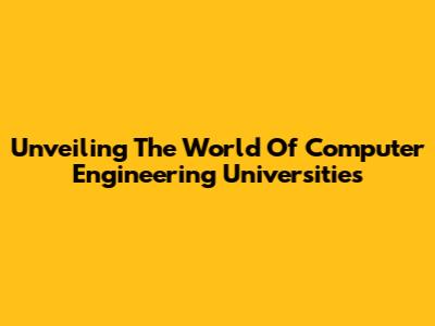 Unveiling The World Of Computer Engineering Universities