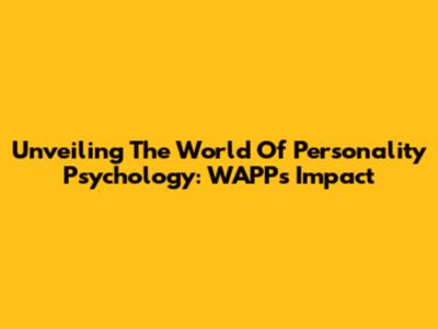 Unveiling The World Of Personality Psychology: WAPP's Impact