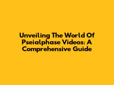 Unveiling The World Of Pseialphase Videos: A Comprehensive Guide