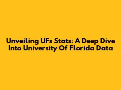 Unveiling UF's Stats: A Deep Dive Into University Of Florida Data