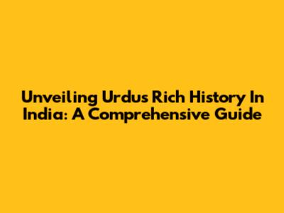 Unveiling Urdu's Rich History In India: A Comprehensive Guide