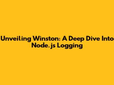 Unveiling Winston: A Deep Dive Into Node.js Logging