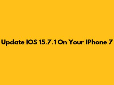 Update IOS 15.7.1 On Your IPhone 7