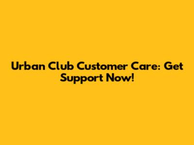Urban Club Customer Care: Get Support Now!