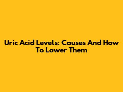Uric Acid Levels: Causes And How To Lower Them
