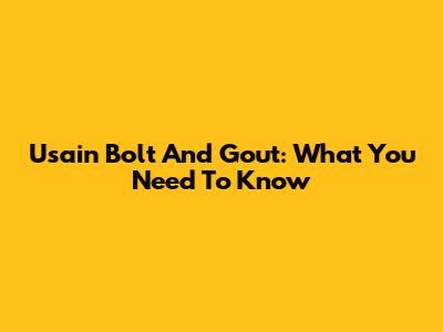 Usain Bolt And Gout: What You Need To Know