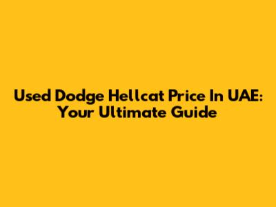 Used Dodge Hellcat Price In UAE: Your Ultimate Guide