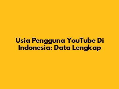 Usia Pengguna YouTube Di Indonesia: Data Lengkap