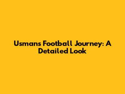 Usman's Football Journey: A Detailed Look