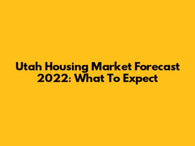 Utah Housing Market Forecast 2022: What To Expect