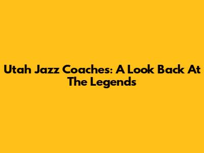 Utah Jazz Coaches: A Look Back At The Legends