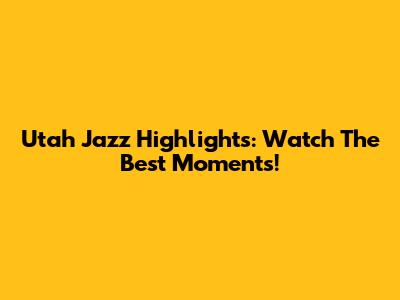 Utah Jazz Highlights: Watch The Best Moments!