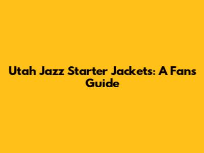 Utah Jazz Starter Jackets: A Fan's Guide
