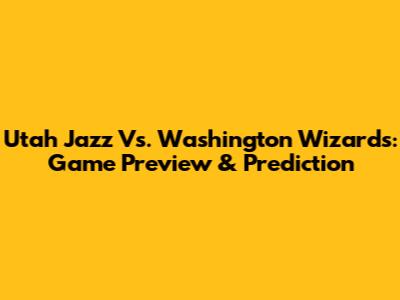 Utah Jazz Vs. Washington Wizards: Game Preview & Prediction