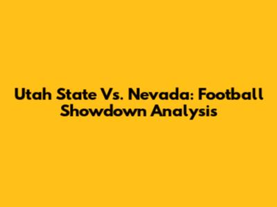 Utah State Vs. Nevada: Football Showdown Analysis