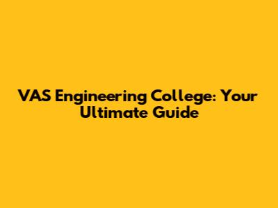 VAS Engineering College: Your Ultimate Guide