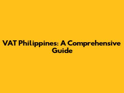 VAT Philippines: A Comprehensive Guide