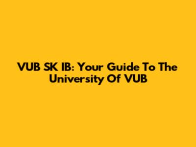 VUB SK IB: Your Guide To The University Of VUB