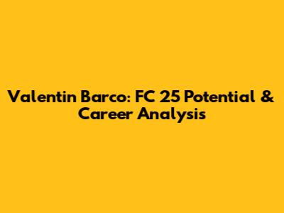 Valentin Barco: FC 25 Potential & Career Analysis