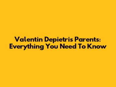 Valentin Depietri's Parents: Everything You Need To Know