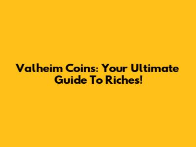 Valheim Coins: Your Ultimate Guide To Riches!
