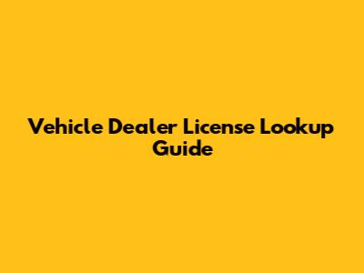 Vehicle Dealer License Lookup Guide