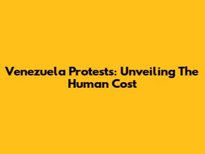 Venezuela Protests: Unveiling The Human Cost