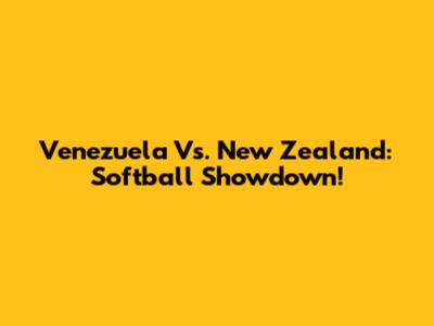 Venezuela Vs. New Zealand: Softball Showdown!