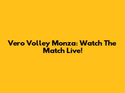 Vero Volley Monza: Watch The Match Live!
